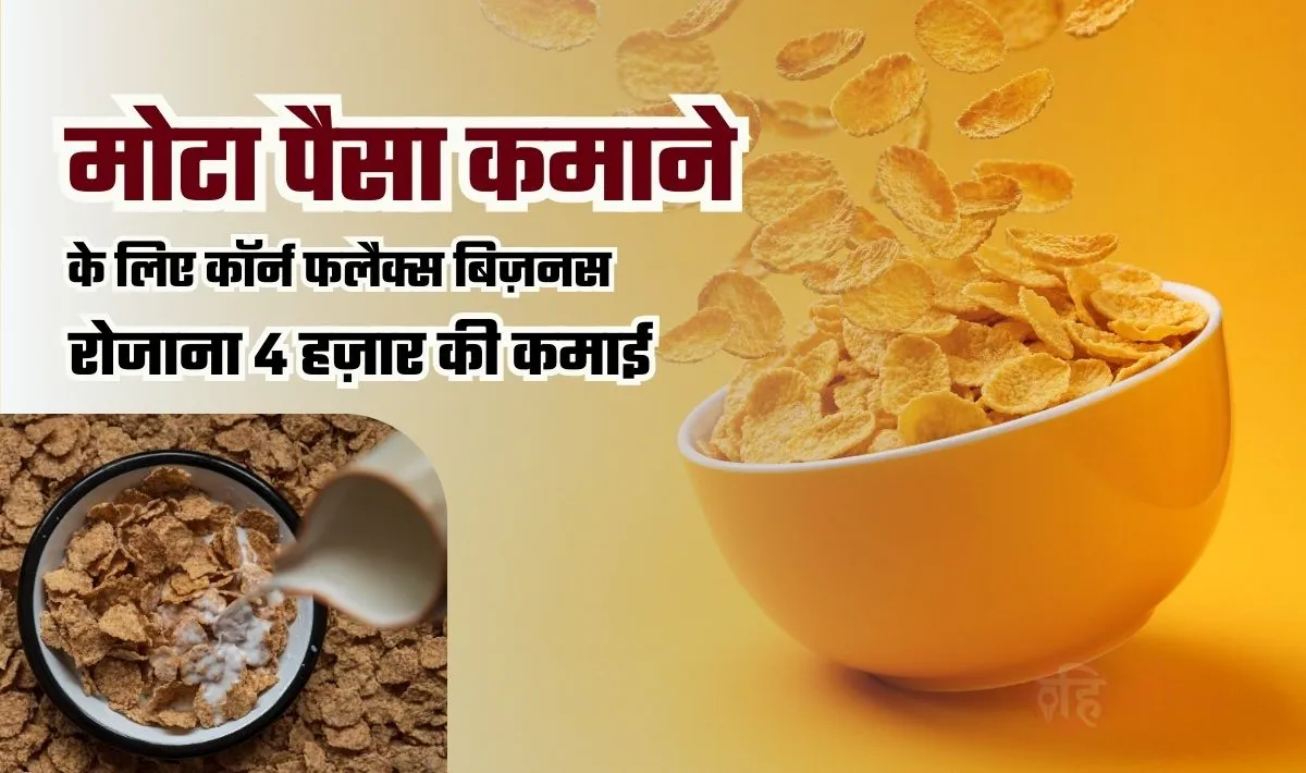 Corn Flakes Business Idea— कॉर्न फ्लेक्स का बिज़नस और पहले दिन से ही मोटी कमाई शुरू, जानिये इस बिज़नस को करने में कितनी आएगी लागत