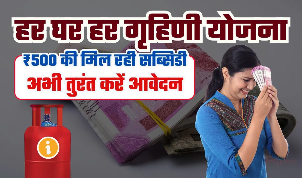 हर घर हर गृहिणी योजना का लाभ कैसे उठाएं— महिलाओं के ऊपर इस राज्य की सरकार हुई मेहरबान, सिर्फ़ ₹500 में रसोई गैस सिलिंडर देना का ऐलान