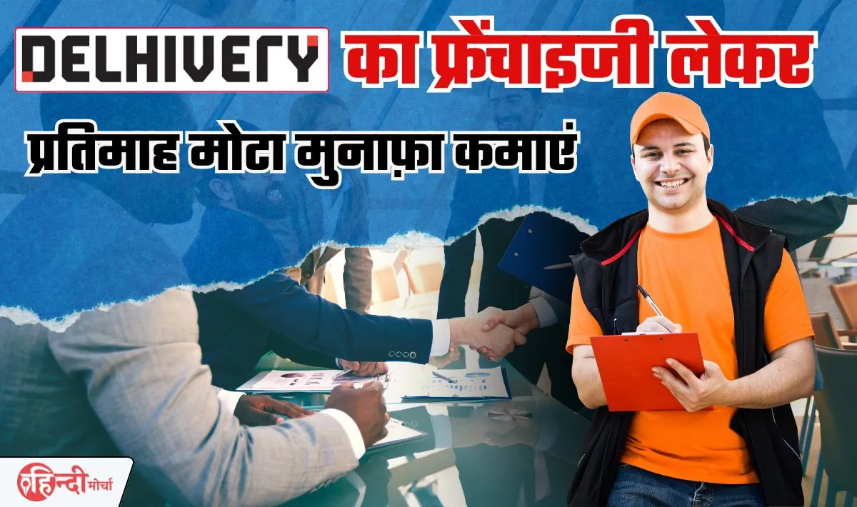 Delhivery Courier Franchise— Delhivery का फ्रेंचाइजी लेकर प्रतिमाह मोटा मुनाफ़ा कैसे कमाएं, कितना आयेगा खर्च और कैसे मिलेगा फ्रेंचाइजी